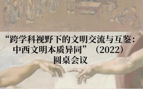 “跨学科视野下的文明交流与互鉴：中西文明本质异同”（2022）圆桌会召开